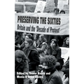Preserving the Sixties: Britain and the 'Decade of Protest'
