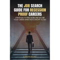 The Job Search Guide for Recession-Proof Careers: Strategies to Find Work and Secure Your Career When the Economy Slows
