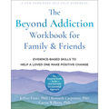 The Beyond Addiction Workbook for Family and Friends: Evidence-Based Skills to Help a Loved One Make Positive Change