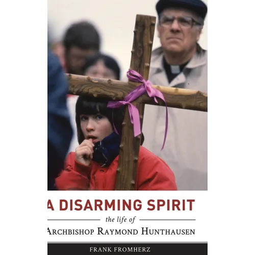 A Disarming Spirit: The Life of Archbishop Raymond Hunthausen
