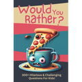 Would You Rather?: 300+ Hilarious & Challenging Questions For Kids!