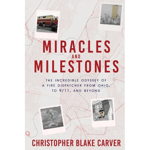 Miracles and Milestones: The Incredible Odyssey of a Fire Dispatcher from Ohio, to 9/11, and Beyond