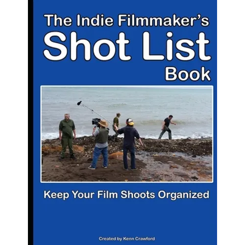 The Indie Filmmaker's Shot List: Create film and video shot lists. Keep them organized in one book (200 pages)