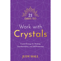 21 Days to Work with Crystals: Crystal Energy for Healing, Transformation, and Self-Protection
