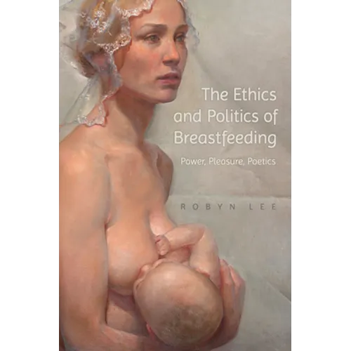 The Ethics and Politics of Breastfeeding: Power, Pleasure, Poetics