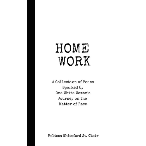Home Work: A Collection of Poems Sparked by One White Woman's Journey on the Matter of Race