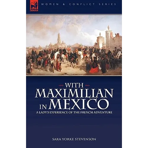 With Maximilian in Mexico: a Lady's Experience of the French Adventure