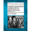 The works of Jeremy Bentham / published under the superintendence of his executor, John Bowring. Volume 9 of 11