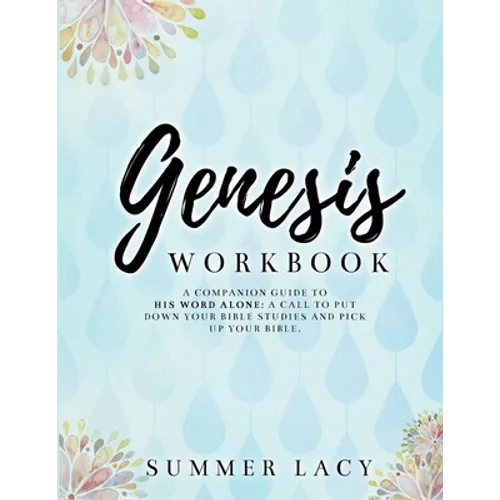 Genesis Workbook A Companion Guide to His Word Alone: A Call to Put Down Your Bible Studies and Pick Up Your Bible