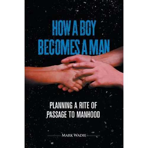 How a Boy Becomes a Man: Planning a Rite of Passage to Manhood