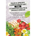 Paleo & Specific Carbohydrate Diet for Ulcerative Colitis & Crohn's Disease: Easy Paleo and Specific Carbohydrate Cookbook Featuring Delicious Family-