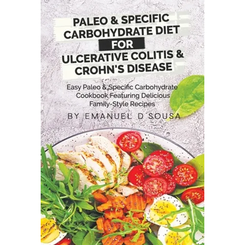 Paleo & Specific Carbohydrate Diet for Ulcerative Colitis & Crohn's Disease: Easy Paleo and Specific Carbohydrate Cookbook Featuring Delicious Family-