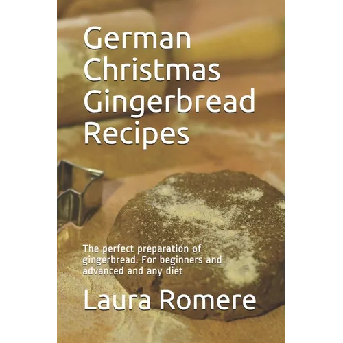 German Christmas Gingerbread Recipes: The perfect preparation of gingerbread. For beginners and advanced and any diet