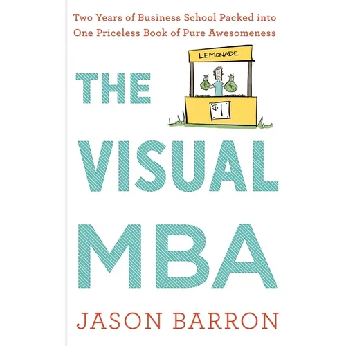 The Visual MBA: Two Years of Business School Packed Into One Priceless Book of Pure Awesomeness