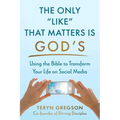 The Only Like That Matters Is God's: Using the Bible to Transform Your Life on Social Media