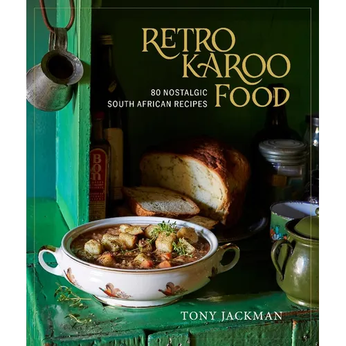Retro Karoo Food: 80 Nostalgic South African Recipes