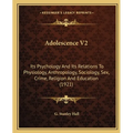 Adolescence V2: Its Psychology And Its Relations To Physiology, Anthropology, Sociology, Sex, Crime, Religion And Education (1921)
