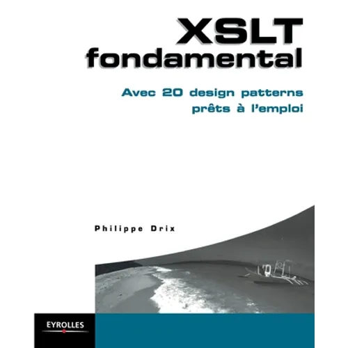 XSLT fondamental: Avec 20 design patterns prêts à l'emploi