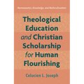 Theological Education and Christian Scholarship for Human Flourishing: Hermeneutics, Knowledge, and Multiculturalism