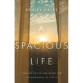 A Spacious Life: Trading Hustle and Hurry for the Goodness of Limits