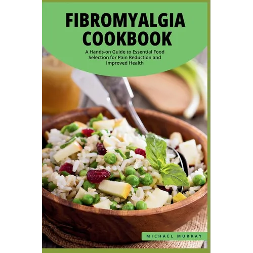 The Fibromyalgia Cookbook: A Hands-on Guide to Essential Food Selection for Pain Reduction and Improved Health.