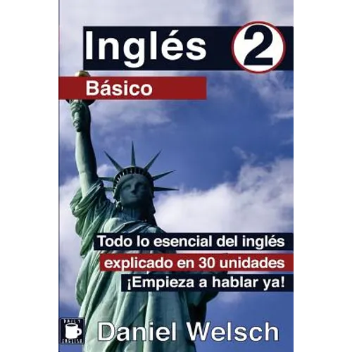 Inglés Básico 2: Todo lo esencial del inglés explicado en 30 unidades. ¡Empieza a hablar ya!