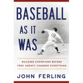 Baseball as It Was: Building Champions Before Free Agency Changed Everything