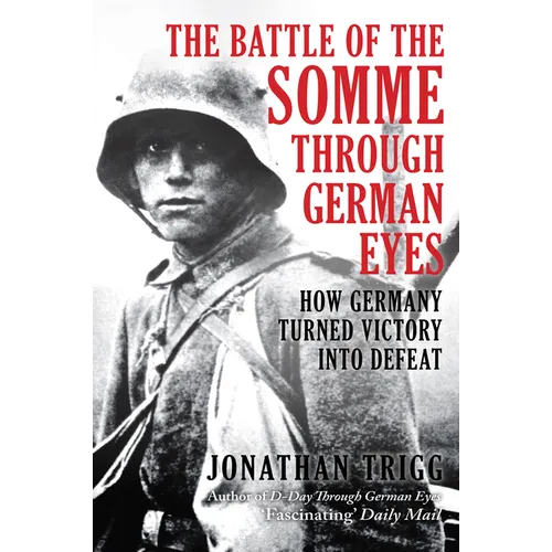 The Battle of the Somme Through German Eyes: How Germany Turned Victory Into Defeat