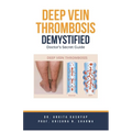 Deep Vein Thrombosis Demystified: Doctor's Secret Guide