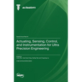 Actuating, Sensing, Control, and Instrumentation for Ultra Precision Engineering