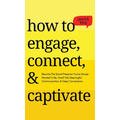 How to Engage, Connect, & Captivate: Become the Social Presence You've Always Wanted To Be. Small Talk, Meaningful Communication, & Deep Connections