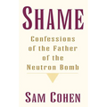 Shame: Confessionas of the Father of the Neutron Bomb