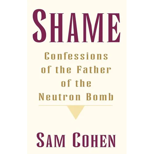 Shame: Confessionas of the Father of the Neutron Bomb