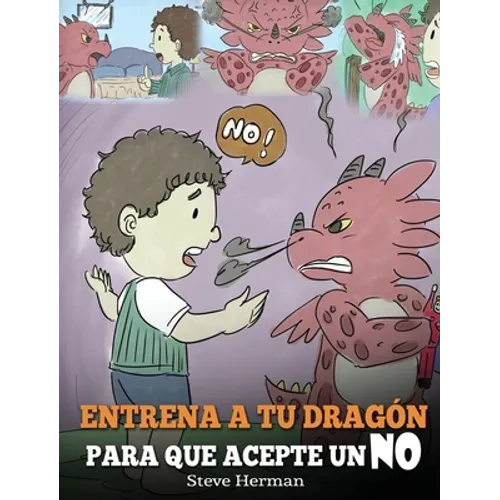 Entrena a Tu Dragón para que Acepte un NO: (Train Your Dragon To Accept NO) Un adorable cuento infantil para enseñar a los niños sobre el Manejo de lo