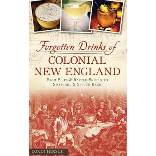 Forgotten Drinks of Colonial New England: From Flips and Rattle-Skulls to Switchel and Spruce Beer