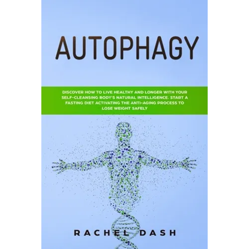 Autophagy: Discover How to Live Healthy and Longer with Your Self-Cleansing Body's Natural Intelligence. Start a Fasting Diet Act