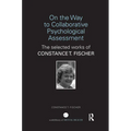 On the Way to Collaborative Psychological Assessment: The Selected Works of Constance T. Fischer