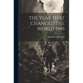 The Year That Changed the World 1945
