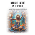 Caught in the Interstice: A Journey Through the Unseen Depths of Existence