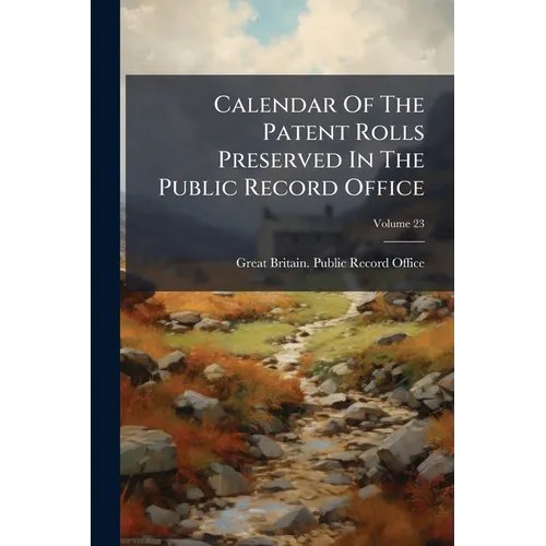 Calendar Of The Patent Rolls Preserved In The Public Record Office; Volume 23