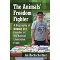 The Animals' Freedom Fighter: A Biography of Ronnie Lee, Founder of the Animal Liberation Front