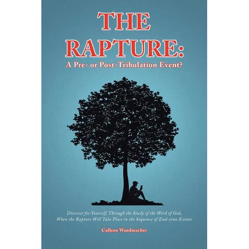 The Rapture: A Pre- or Post-Tribulation Event?: Discover for yourself-through the study of the Word of God-when the rapture will take place in the seq