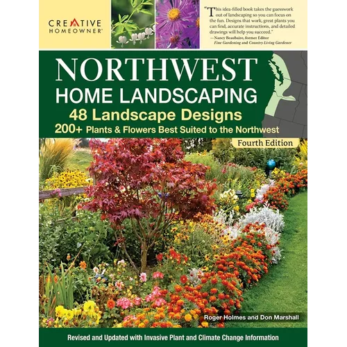 Northwest Home Landscaping, 4th Edition: 48 Landscape Designs, 200+ Plants & Flowers Best Suited to the Northwest