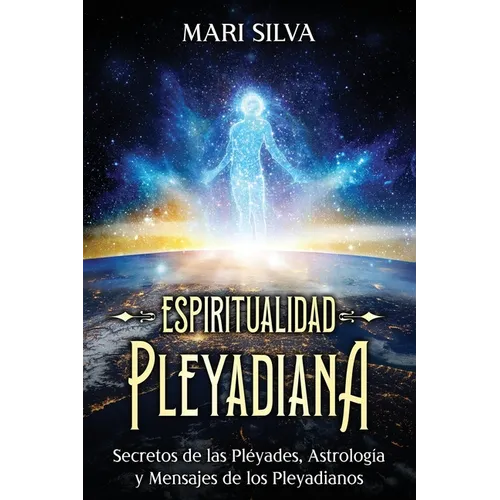 Espiritualidad pleyadiana: Secretos de las Pléyades, astrología y mensajes de los pleyadianos