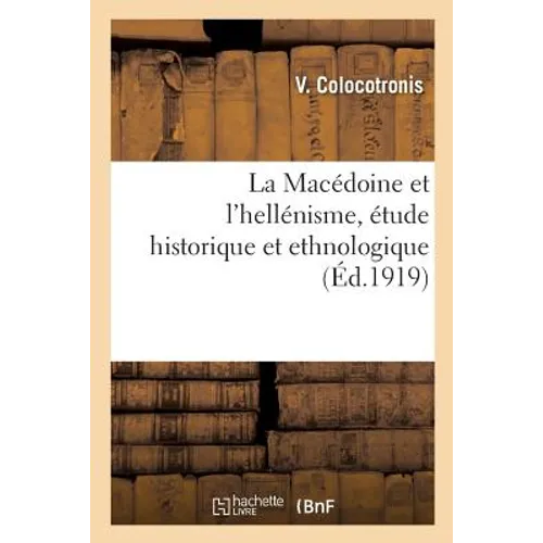 La Macédoine et l'hellénisme, étude historique et ethnologique