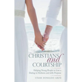 Christians and Courtship: Helping Young People to Live a Dating in Holiness and with Purpose