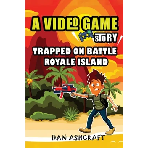 A Video Game Story: Trapped On Battle Royale Island (Video Game Novels For Kids)