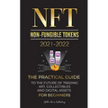 NFT (Non-Fungible Tokens) 2021-2022: The Practical Guide to Future of Trading Art, Collectibles and Digital Assets for Beginners (OpenSea, Rarible, Cr