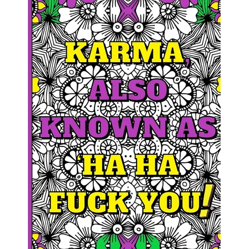 Swear Word Therapy Adult Coloring Book: Karma, Also Known as Ha Ha Fuck You!