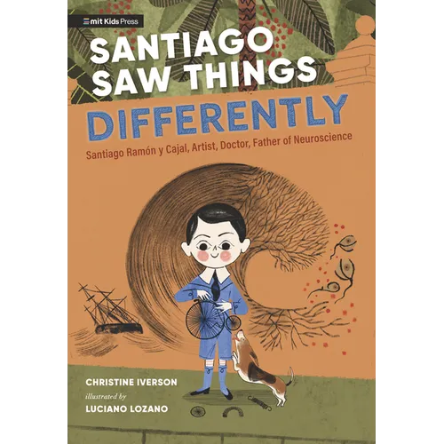 Santiago Saw Things Differently: Santiago Ramã3n Y Cajal, Artist, Doctor, Father of Neuroscience
